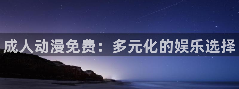 age动漫旧版本入口：成人动漫免费：多元化的娱乐选择